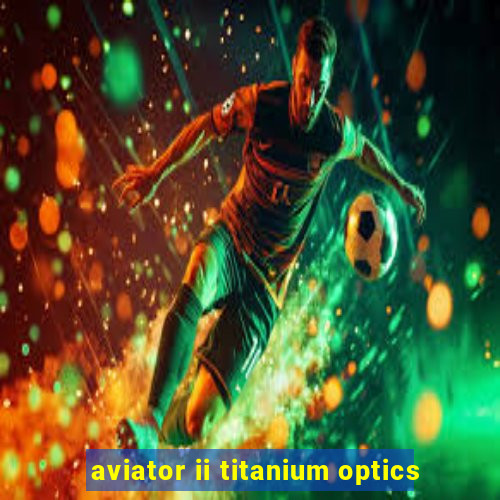 aviator ii titanium optics